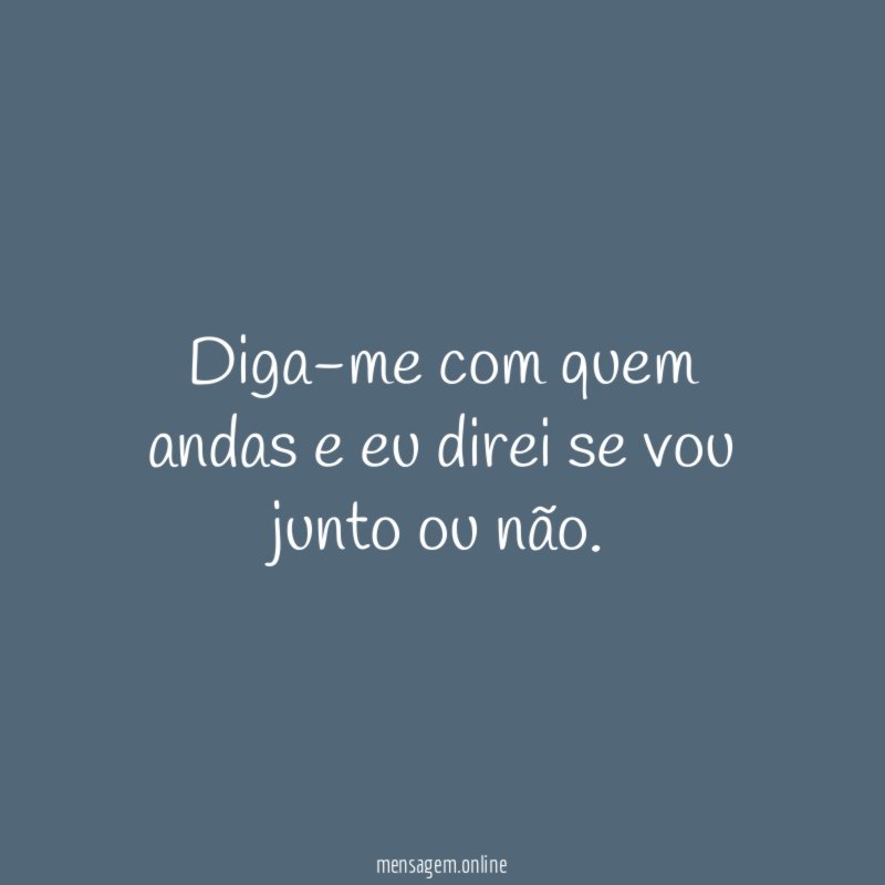 Diga-me com quem andas e eu direi se