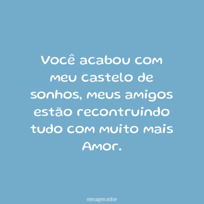 Você acabou com meu castelo de sonhos