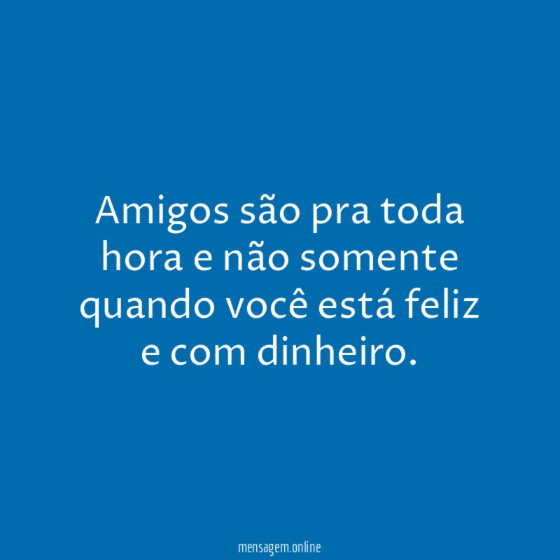 Amigos são pra toda hora e não somente