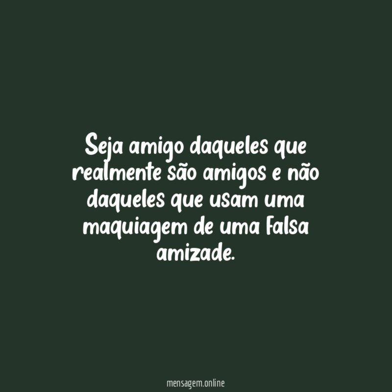Seja amigo daqueles que realmente são amigos