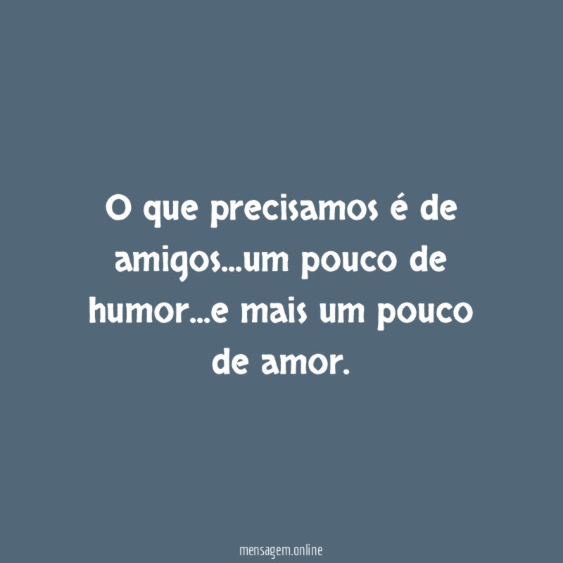 O que precisamos é de amigos