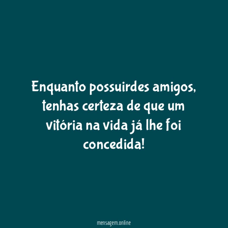 Enquanto possuirdes amigos