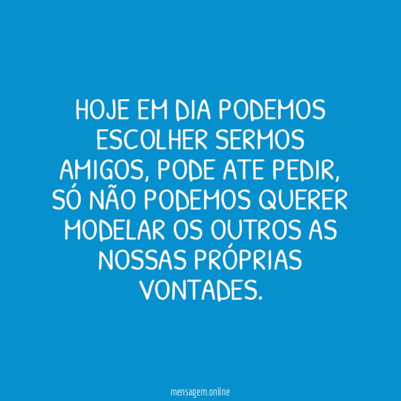 Hoje em dia podemos escolher sermos amigos