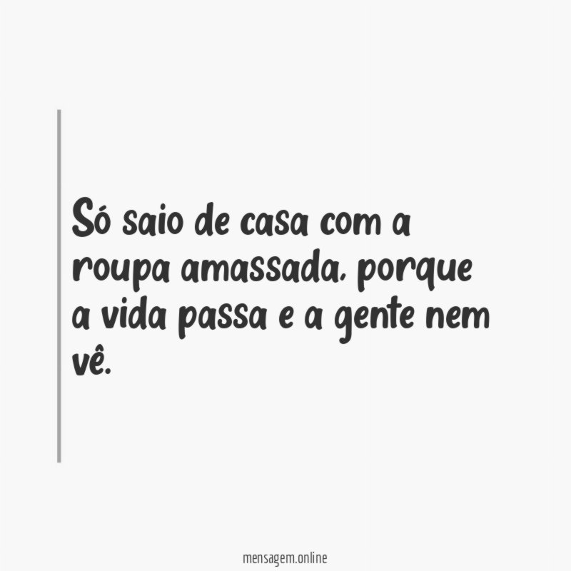 Só saio de casa com a roupa amassada