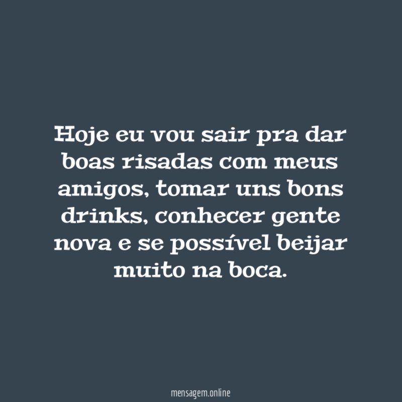 Hoje eu vou sair pra dar boas risadas com meus amigos