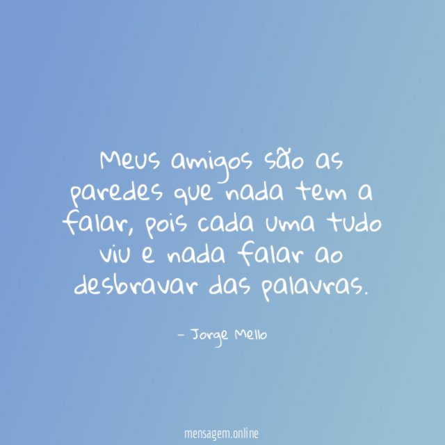 Meus amigos são as paredes que nada tem a falar