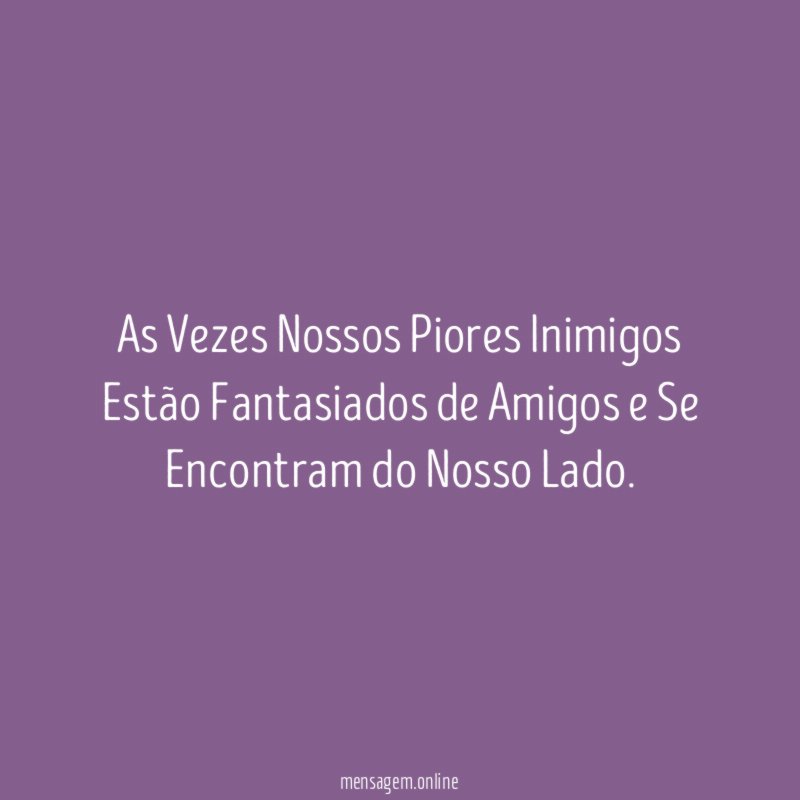 As Vezes Nossos Piores Inimigos Estão Fantasiados de