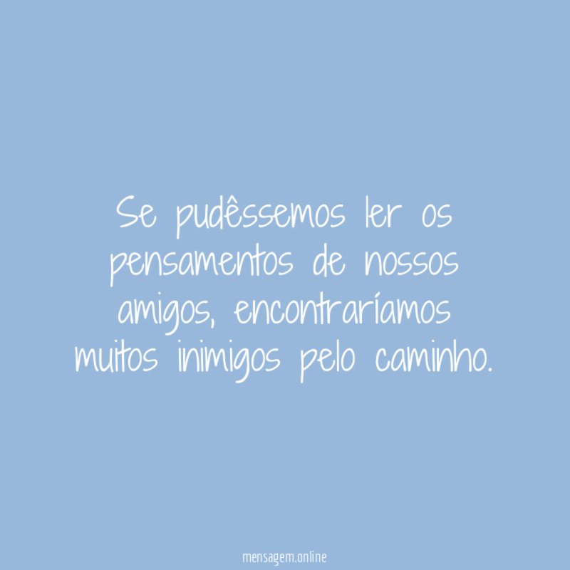 Se pudêssemos ler os pensamentos de nossos amigos