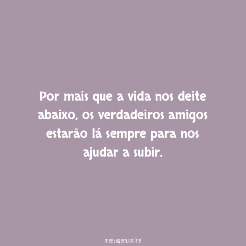 Por mais que a vida nos deite abaixo