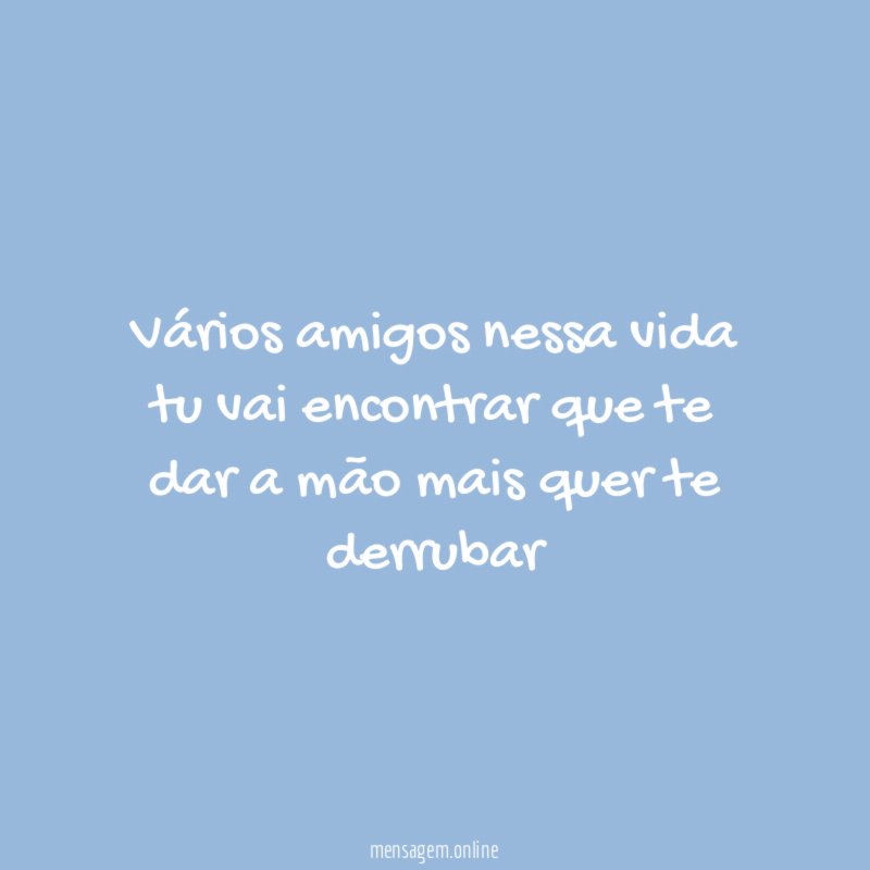 Vários amigos nessa vida tu vai encontrar que
