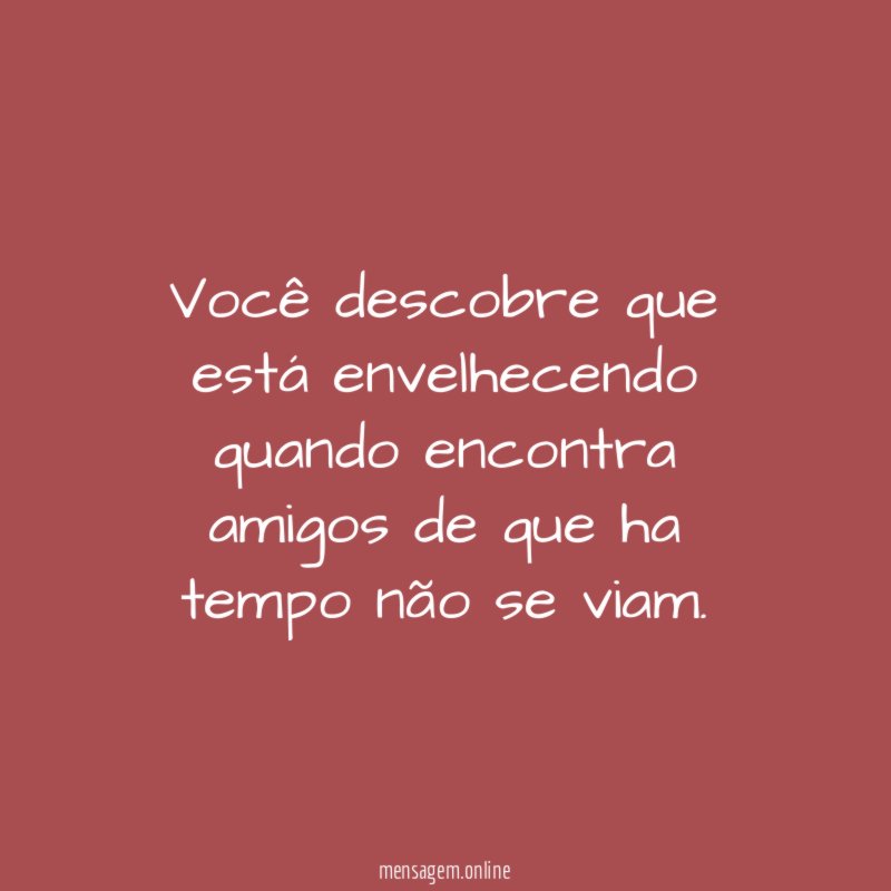 Você descobre que está envelhecendo quando encontra amigos