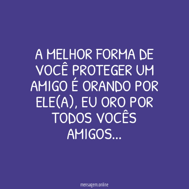 A melhor forma de você proteger um amigo é orando por ele(a)