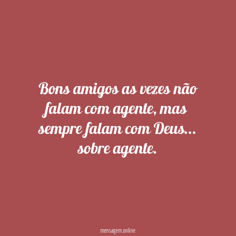 Bons amigos as vezes não falam com agente