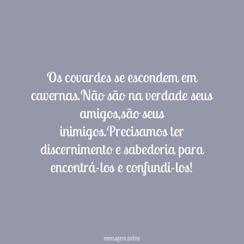 Os covardes se escondem em cavernas