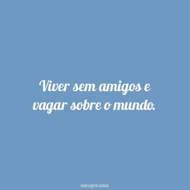 Viver sem amigos e vagar sobre o mundo