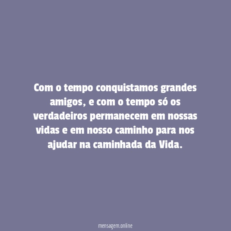 Com o tempo conquistamos grandes amigos