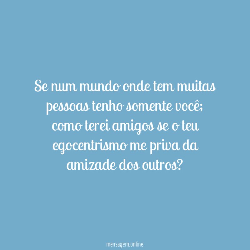 Se num mundo onde tem muitas pessoas tenho somente você