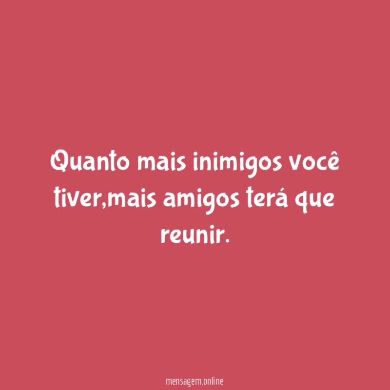 Quanto mais inimigos você tiver