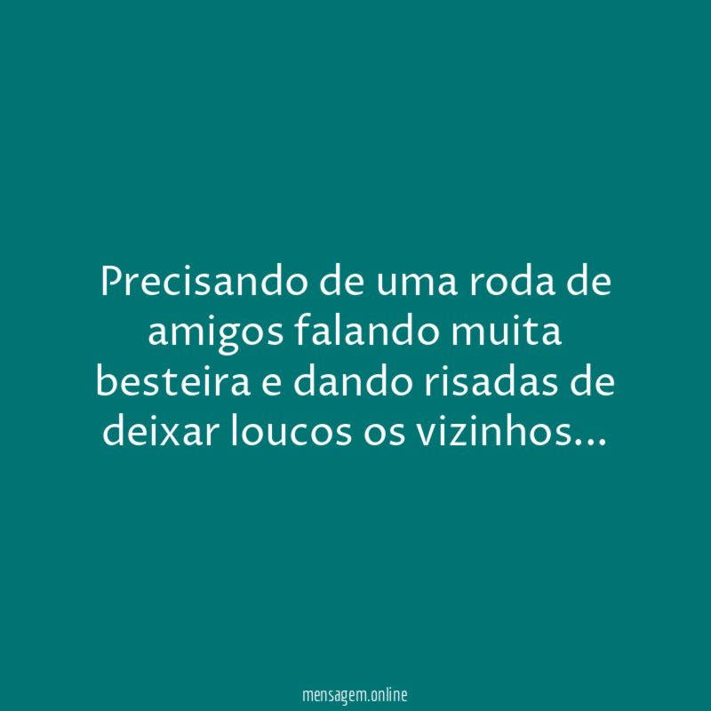 Precisando de uma roda de amigos falando muita
