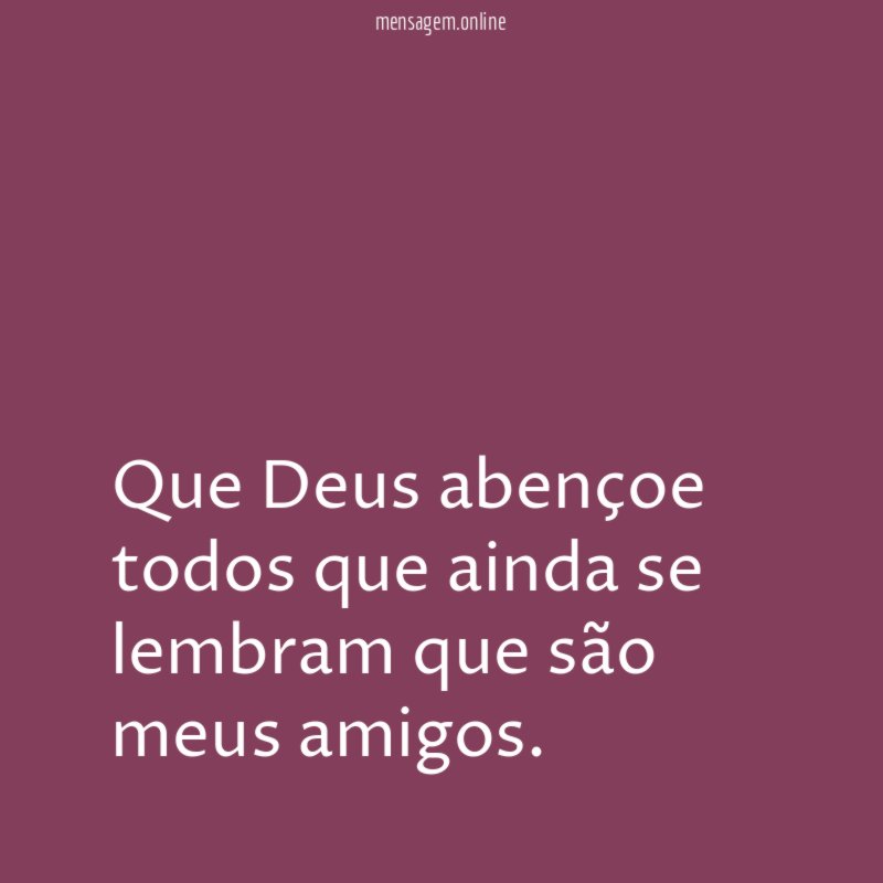 Que Deus abençoe todos que ainda se lembram