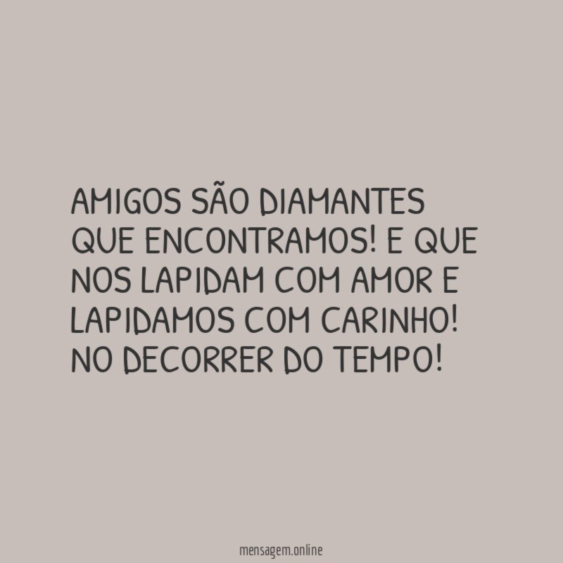 Amigos são diamantes que encontramos