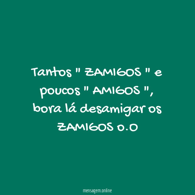 Tantos " ZAMIGOS " e poucos " AMIGOS "