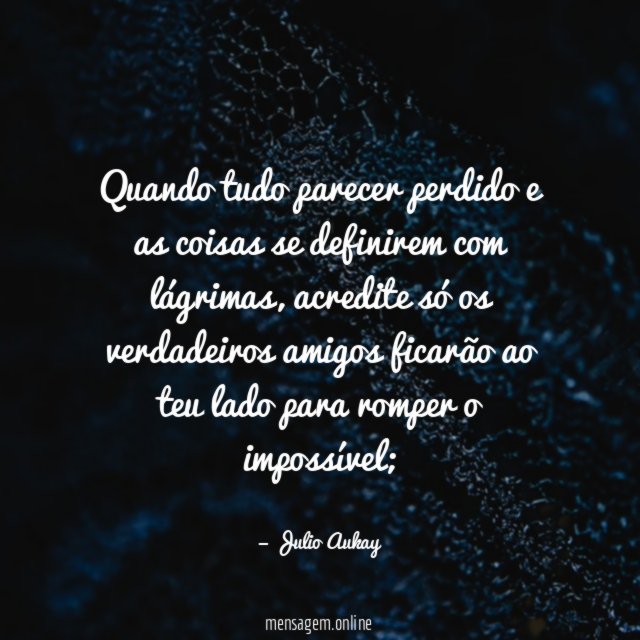 Quando tudo parecer perdido e as coisas se definirem com lágrimas