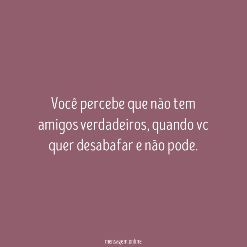 Você percebe que não tem amigos verdadeiros