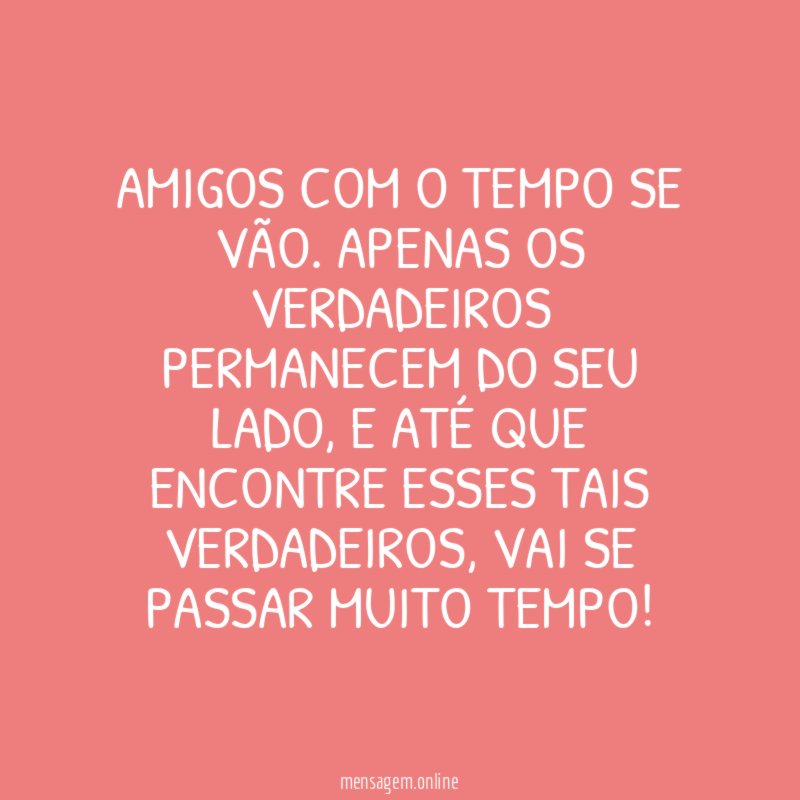 Amigos com o tempo se vão