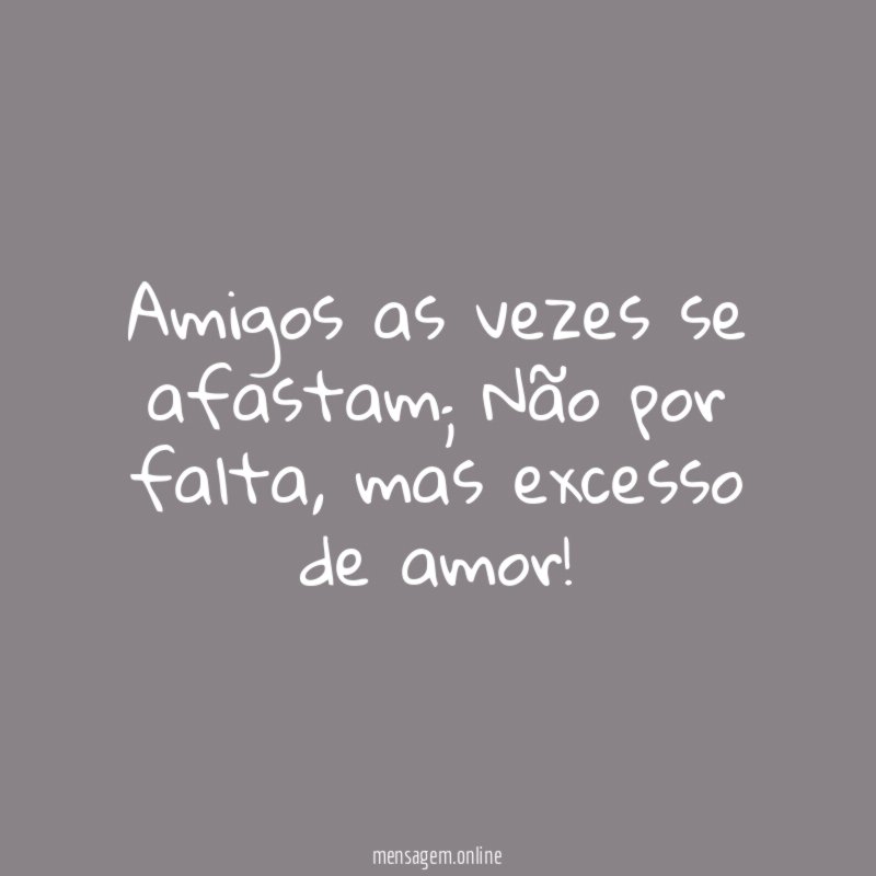 Amigos as vezes se afastam
