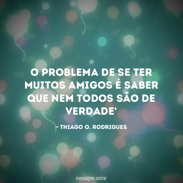 O problema de se ter muitos amigos é