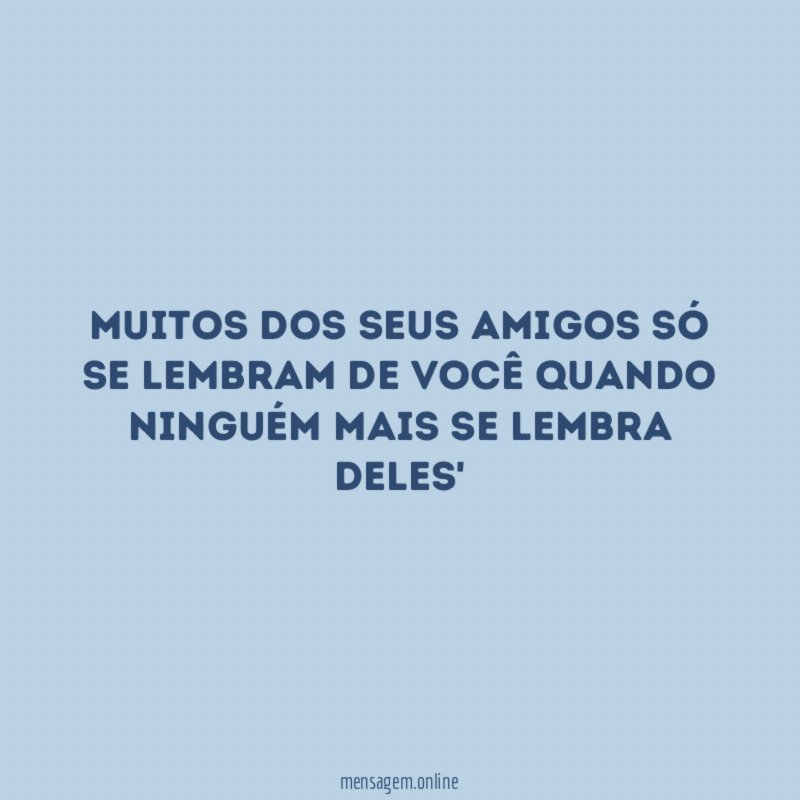 Muitos dos seus amigos só se lembram de