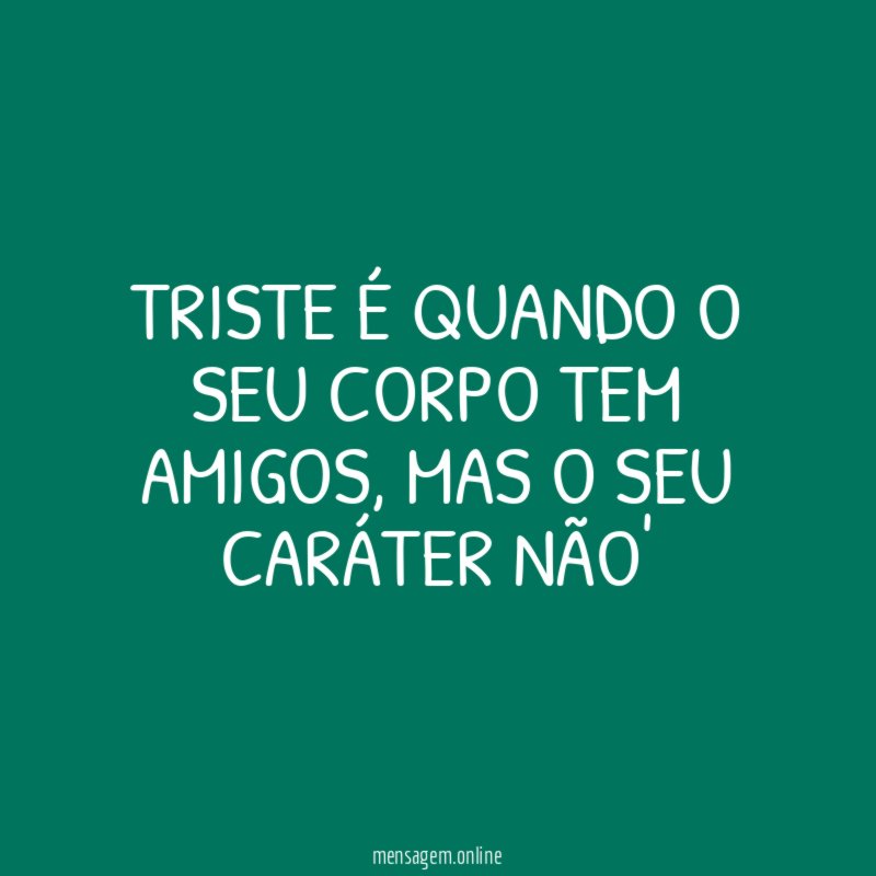 Triste é quando o seu corpo tem amigos