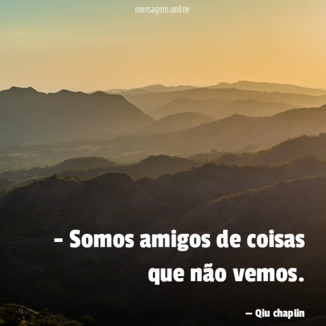 Somos amigos de coisas que não vemos