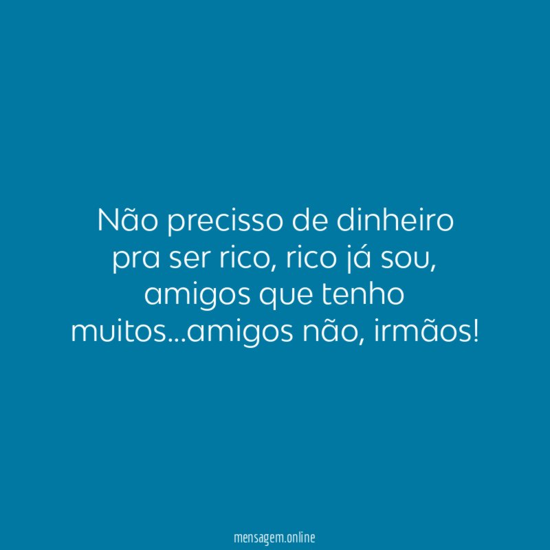 Não precisso de dinheiro pra ser rico
