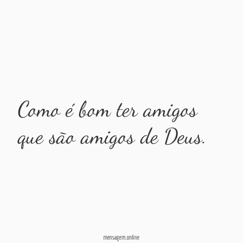 Como é bom ter amigos que são amigos de Deus