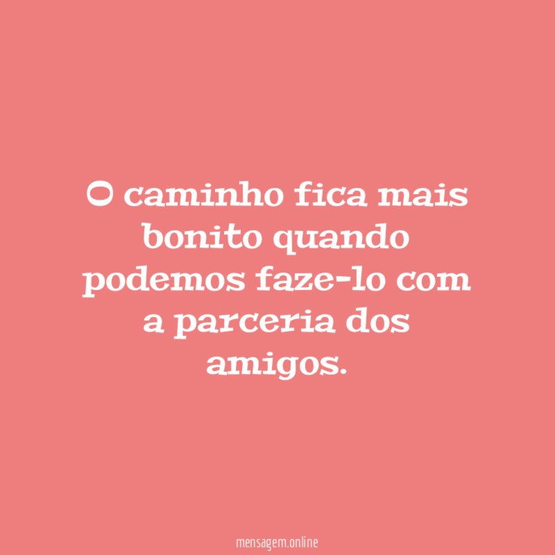 O caminho fica mais bonito quando podemos faze-lo