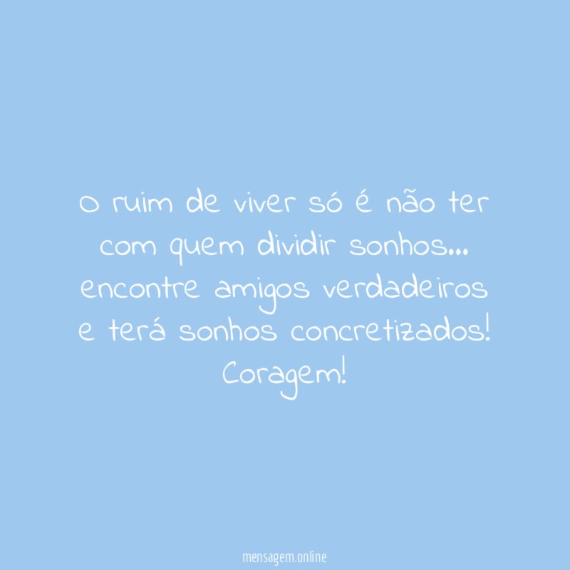 O ruim de viver só é não ter com quem dividir sonhos