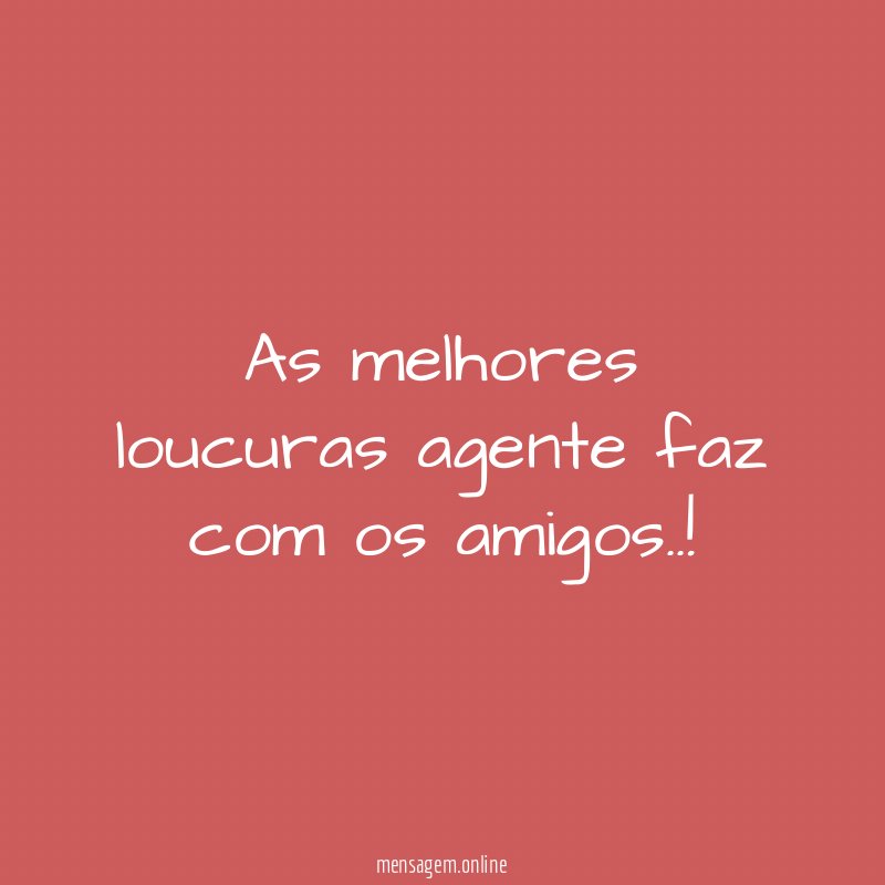 As melhores loucuras agente faz com os amigos