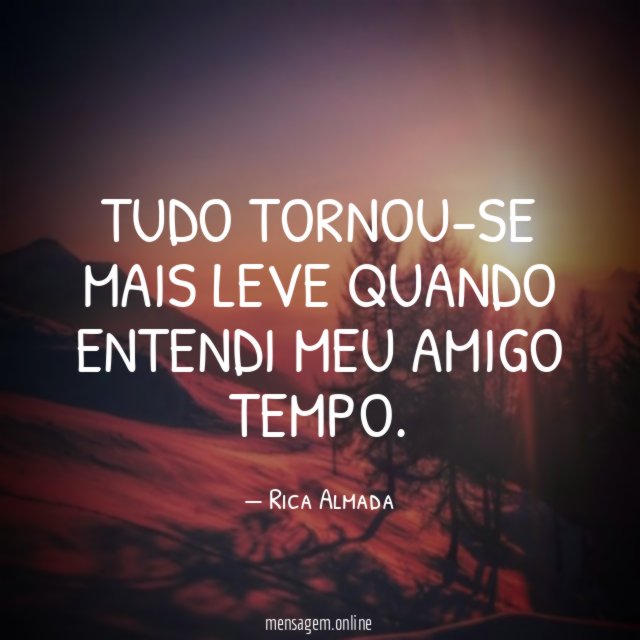 Tudo tornou-se mais leve quando entendi meu amigo tempo