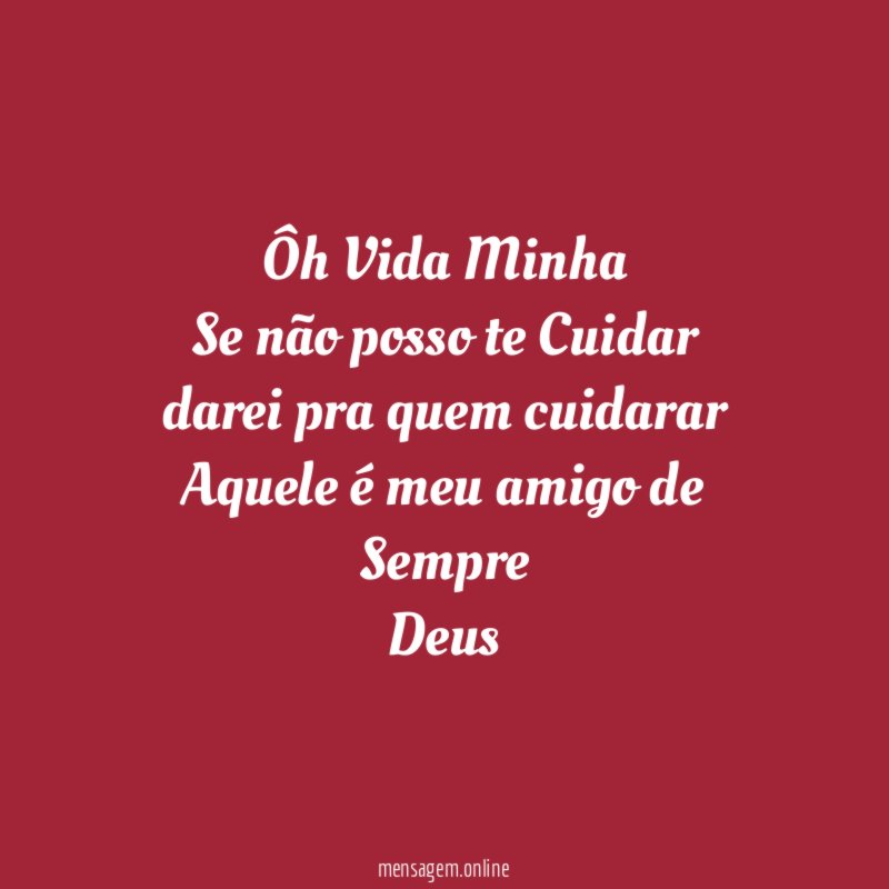 Ôh Vida Minha Se não posso te Cuidar darei pra