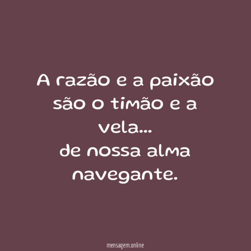 A razão e a paixão são o timão