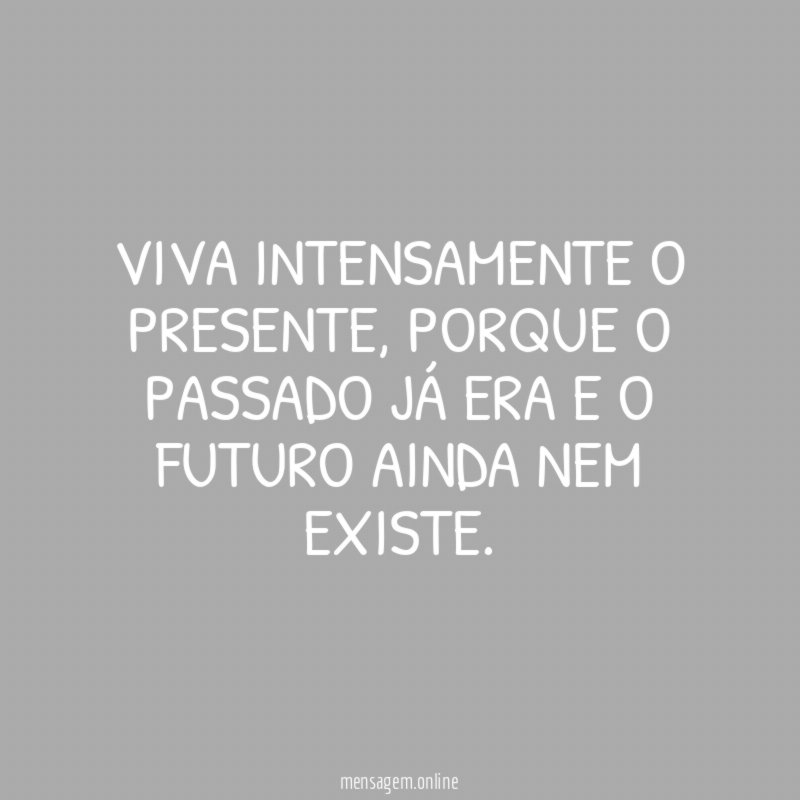 Viva intensamente o presente