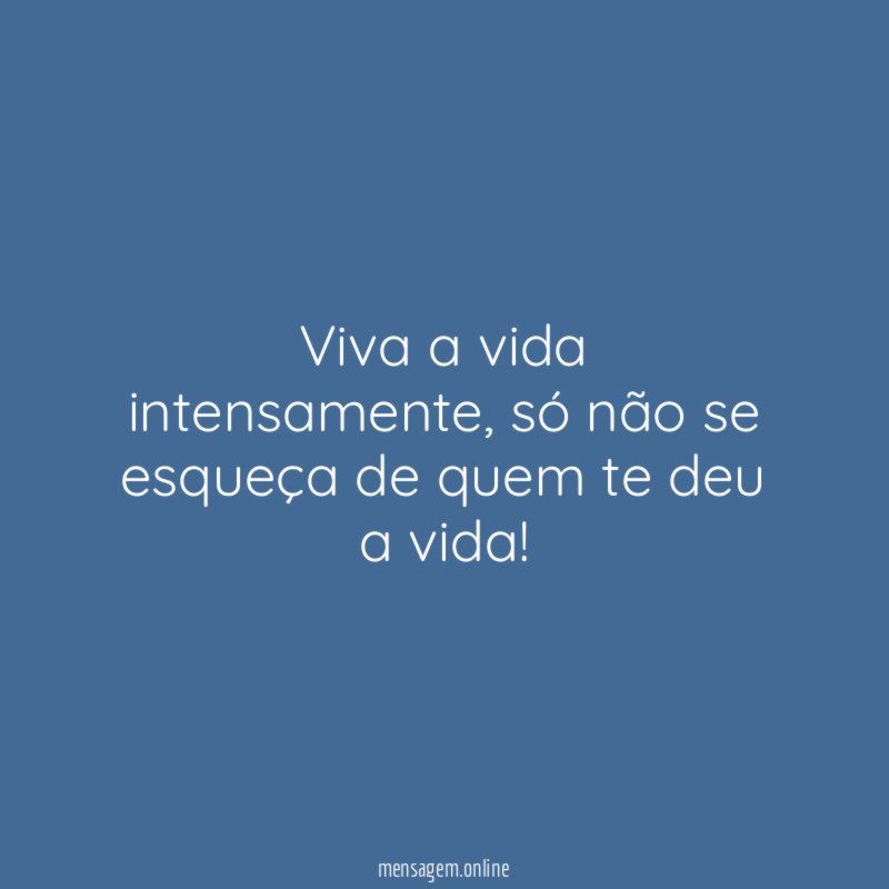 Viva a vida intensamente