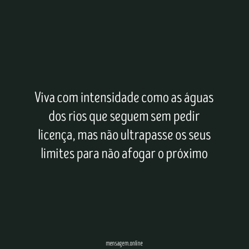 Viva com intensidade como as águas dos rios