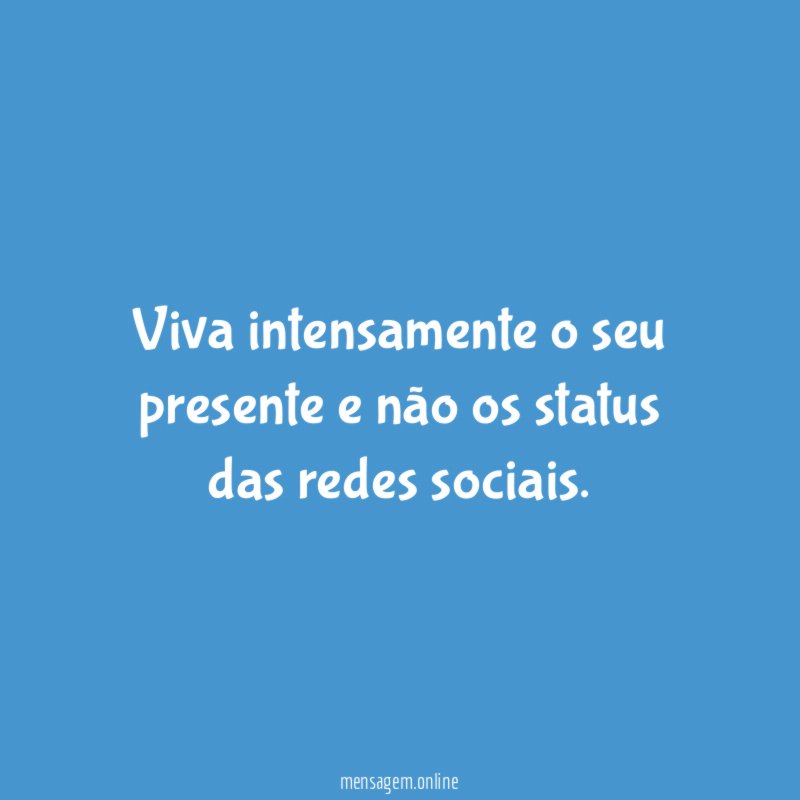 Viva intensamente o seu presente e não os