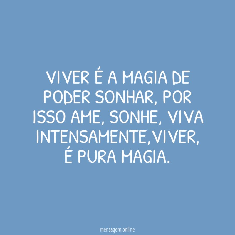 Viver é a magia de poder sonhar