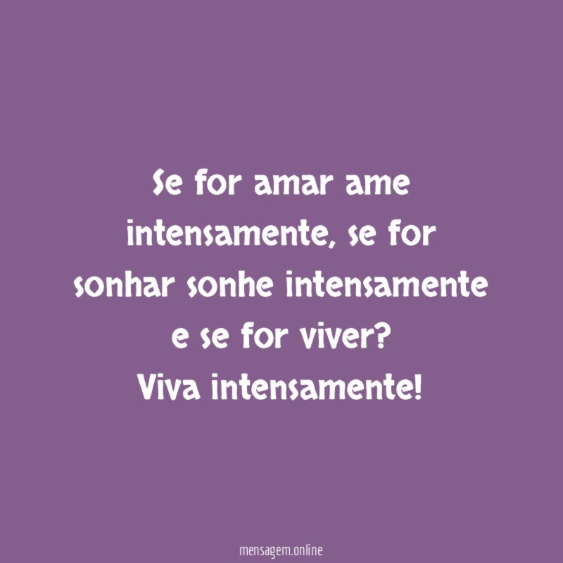 Se for amar ame intensamente