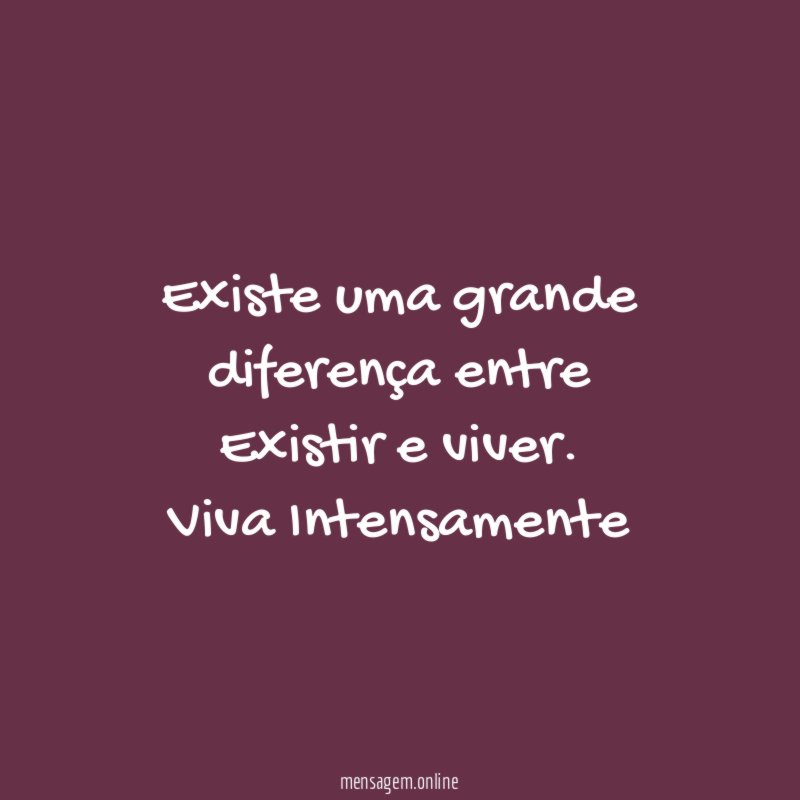 Existe uma grande diferença entre Existir e viver