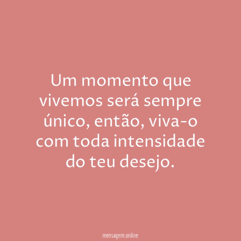 Um momento que vivemos será sempre único